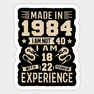 Made In 1984 I Am Not 40 I Am 18 With 22 Years Of Experience Sticker